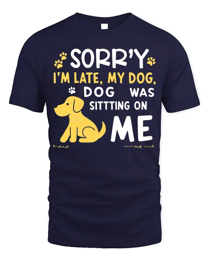 Sorry I’m Late My Dog Was Sitting On Me T-Shirt - navy t-shirt on white background