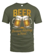 Funny Beer Adulting Is Hard T-Shirt Drinking Tee - military green t-shirt on white background