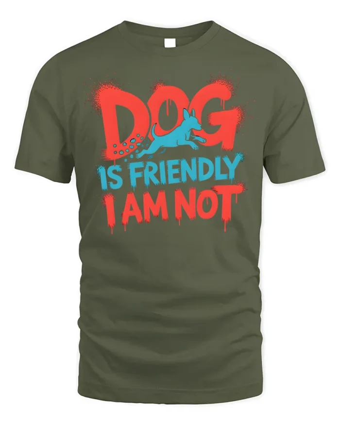 Funny Dog Is Friendly I Am Not Sarcasm T-shirt - military green t-shirt on white background