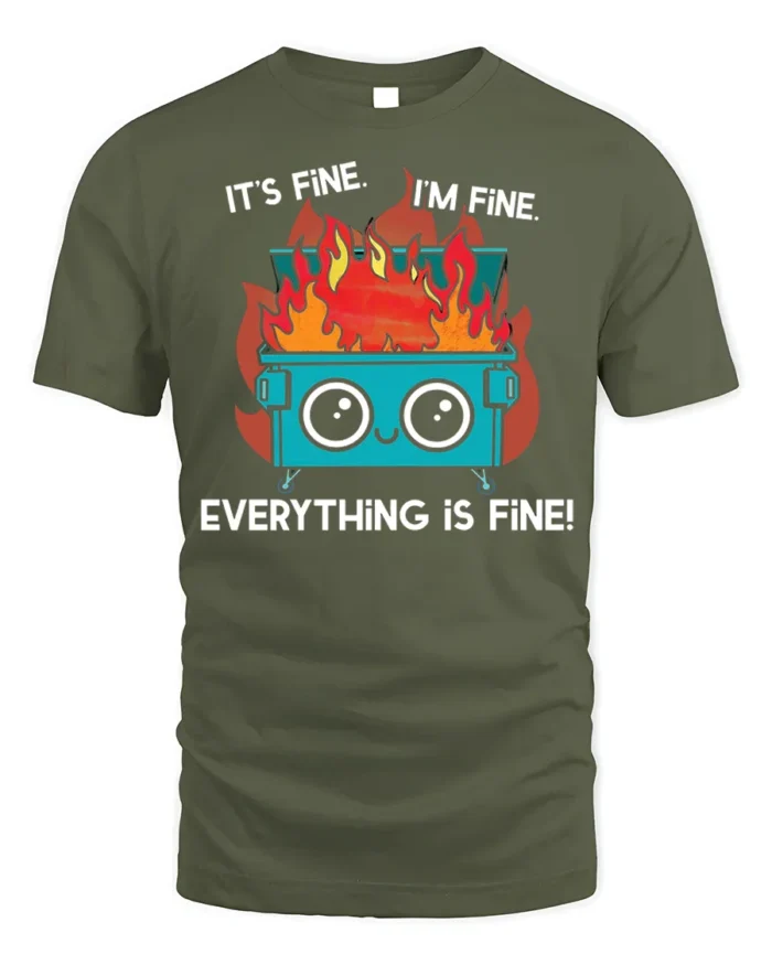 Funny Dumpster Fire Everything Is Fine T-shirt - military green t-shirt on white background