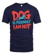 Funny Dog Is Friendly I Am Not Sarcasm T-shirt - navy t-shirt on white background