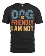 Dog Is Friendly I Am Not Funny Graphic T-Shirt - black t-shirt on white background
