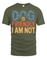 Dog Is Friendly I Am Not Funny Graphic T-Shirt - military green t-shirt on white background