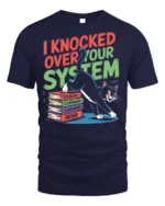 Funny Cat I Knocked Over Your System T-Shirt - navy t-shirt on white background