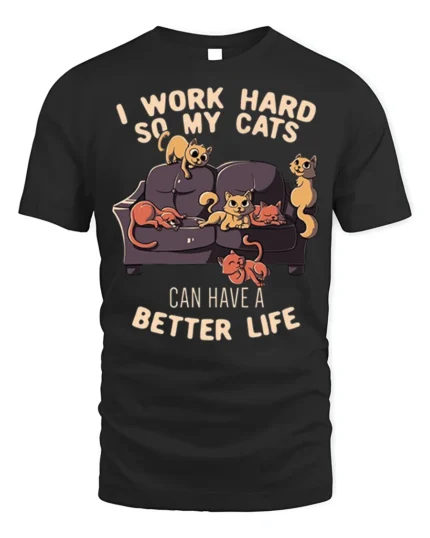 Funny Work Hard So My Cats Better Life T-Shirt - black t-shirt on white background