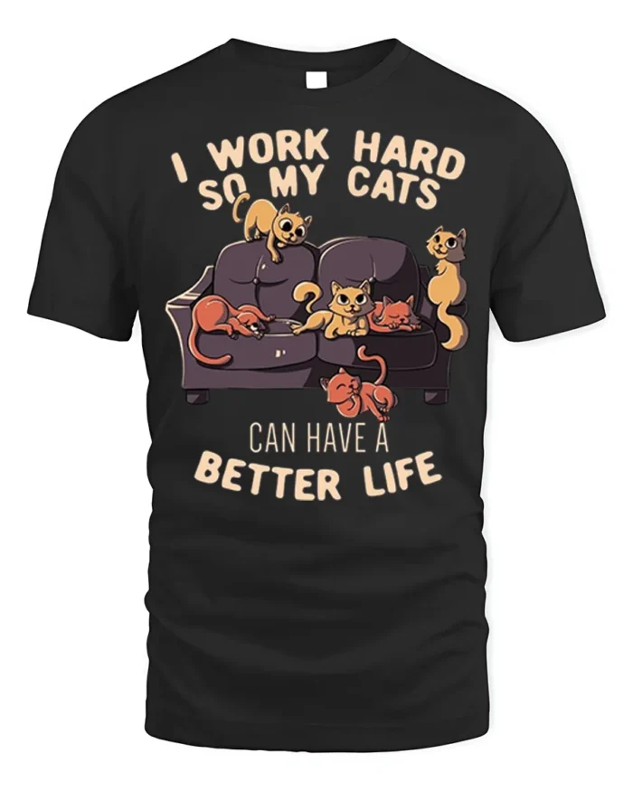 Funny Work Hard So My Cats Better Life T-Shirt - black t-shirt on white background