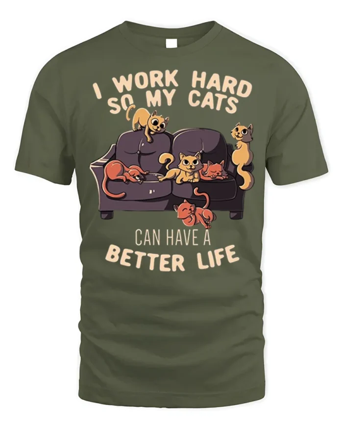 Funny Work Hard So My Cats Better Life T-Shirt - military green t-shirt on white background