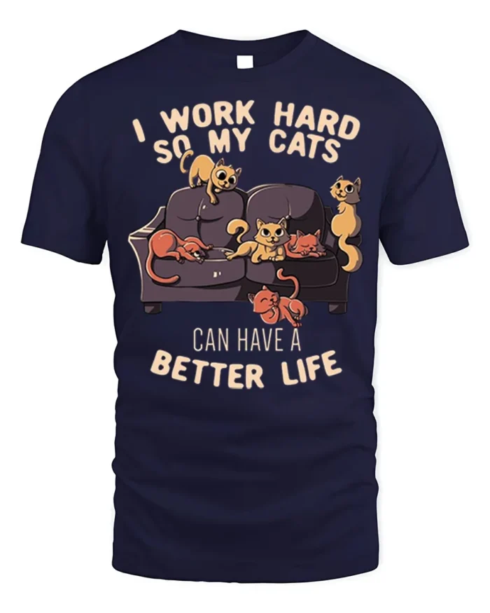 Funny Work Hard So My Cats Better Life T-Shirt - navy t-shirt on white background