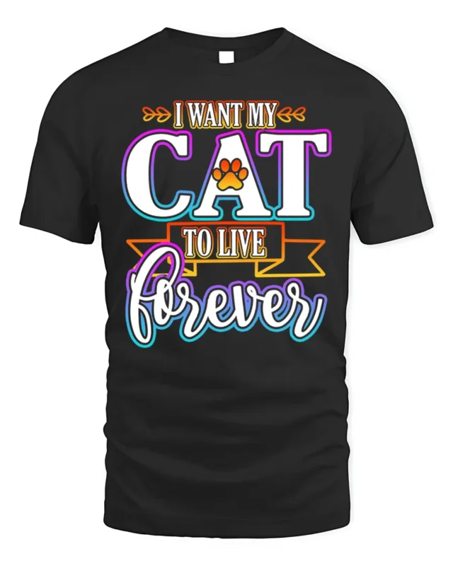 I Want My Cat To Live Forever Funny Quote Tshirt - black t-shirt on white background