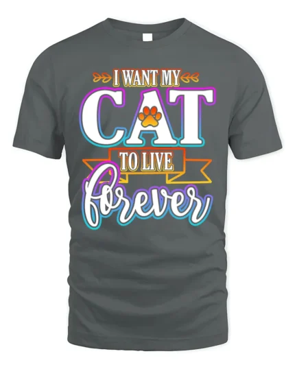 I Want My Cat To Live Forever Funny Quote Tshirt - gray t-shirt on white background