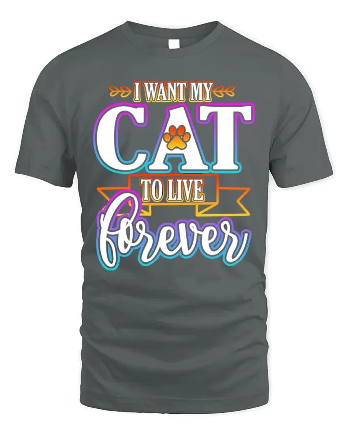 I Want My Cat To Live Forever Funny Quote Tshirt - gray t-shirt on white background