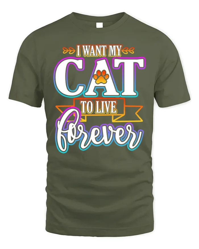 I Want My Cat To Live Forever Funny Quote Tshirt - military green t-shirt on white background