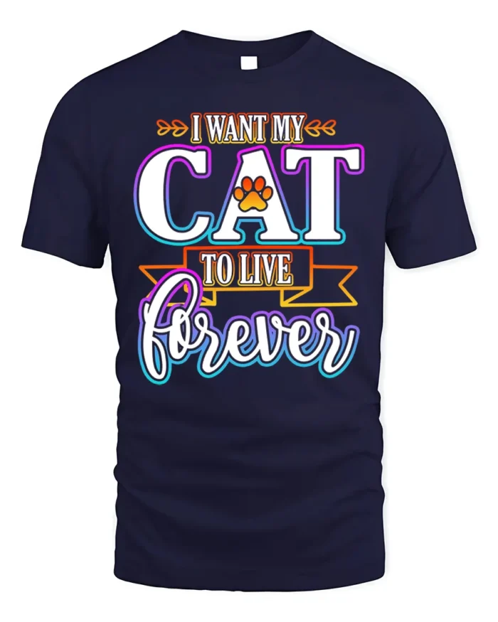 I Want My Cat To Live Forever Funny Quote Tshirt - navy t-shirt on white background