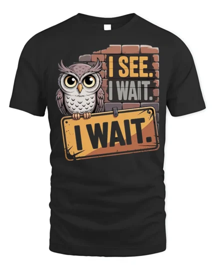 I See I Wait Owl Graphic Funny Quote T-Shirt - black t-shirt on white background