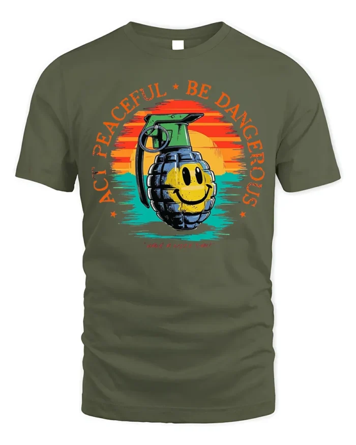 Act Peaceful Be Dangerous Graphic T-Shirt Tee - military green t-shirt on white background