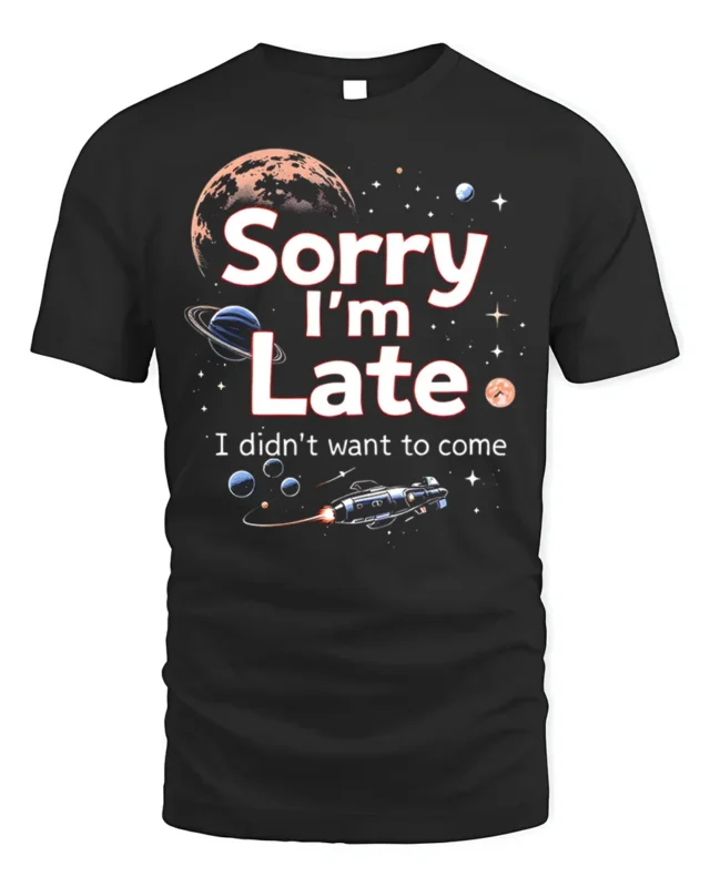 Funny Sorry I’m Late Space Galaxy Graphic T-Shirt - black t-shirt on white background
