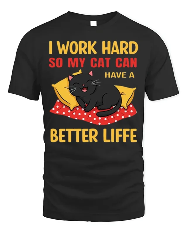 Funny Cat Lover Work Hard Better Life T-Shirt - black t-shirt on white background