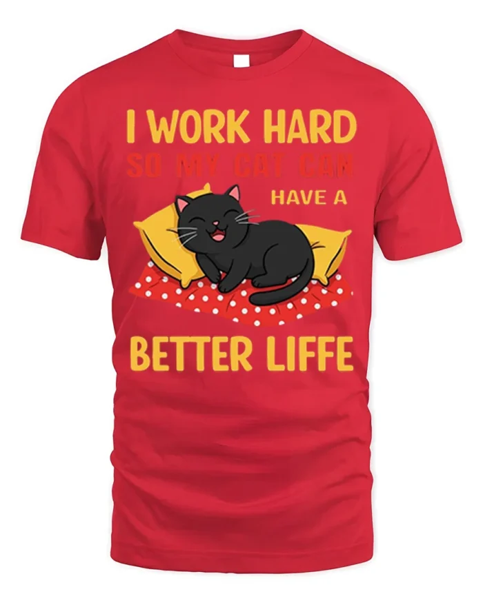 Funny Cat Lover Work Hard Better Life T-Shirt - red t-shirt on white background