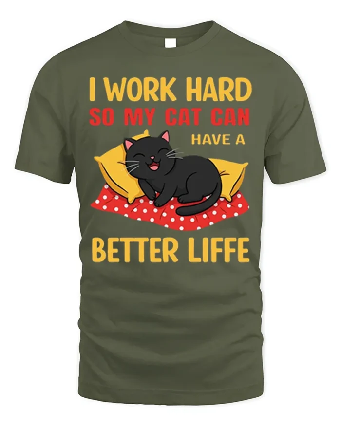 Funny Cat Lover Work Hard Better Life T-Shirt - military green t-shirt on white background