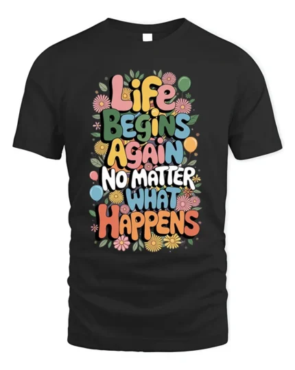 Life Begins Again Positive Quote Graphic T-Shirt