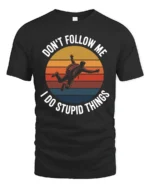 Dont Follow Me I Do Stupid Things Funny T Shirt - black t-shirt on white background