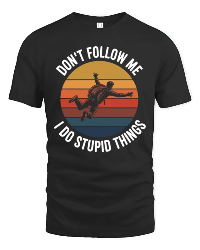 Dont Follow Me I Do Stupid Things Funny T Shirt - black t-shirt on white background