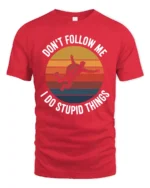 Dont Follow Me I Do Stupid Things Funny T Shirt - red t-shirt on white background