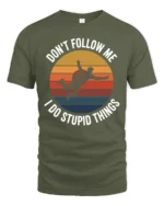 Dont Follow Me I Do Stupid Things Funny T Shirt - military green t-shirt on white background