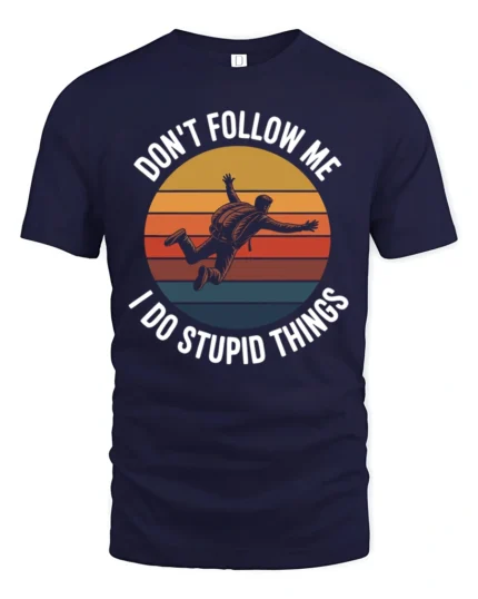 Dont Follow Me I Do Stupid Things Funny T Shirt - navy t-shirt on white background