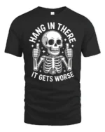 Hang In There It Gets Worse Funny Skeleton Dark Humor T Shirt - black t-shirt on white background
