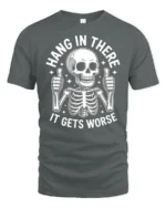 Hang In There It Gets Worse Funny Skeleton Dark Humor T Shirt - gray t-shirt on white background