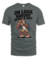 Oh Look Nobody Gives A Shit Funny Bigfoot Sarcastic Humor T Shirt - gray t-shirt on white background