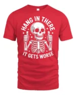 Hang In There It Gets Worse Funny Skeleton Dark Humor T Shirt - red t-shirt on white background