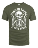 Hang In There It Gets Worse Funny Skeleton Dark Humor T Shirt - military green t-shirt on white background