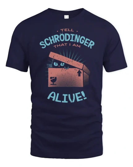 Funny Tell Schrodinger That I Am Alive Cat Science Humor T Shirt - navy t-shirt on white background