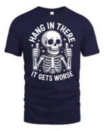 Hang In There It Gets Worse Funny Skeleton Dark Humor T Shirt - navy t-shirt on white background