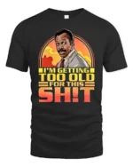 Funny Im Getting Too Old Retro Cop Movie Quote Graphic T Shirt - black t-shirt on white background