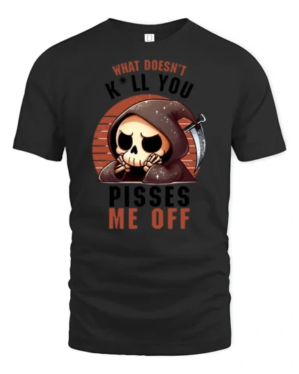 Funny Grim Reaper What Doesnt Kill You Pisses Me Off Graphic T Shirt - black t-shirt on white background