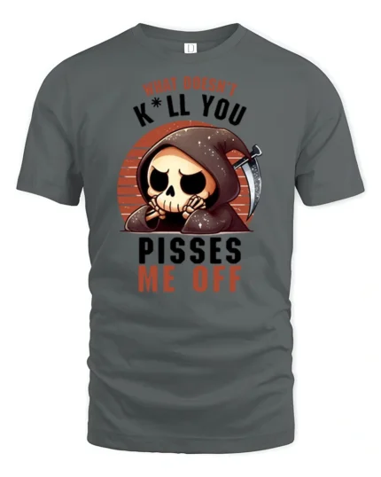 Funny Grim Reaper What Doesnt Kill You Pisses Me Off Graphic T Shirt - gray t-shirt on white background