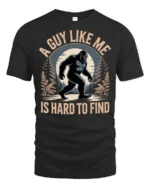 A Guy Like Me Is Hard To Find Funny Bigfoot Sasquatch T Shirt - black t-shirt on white background