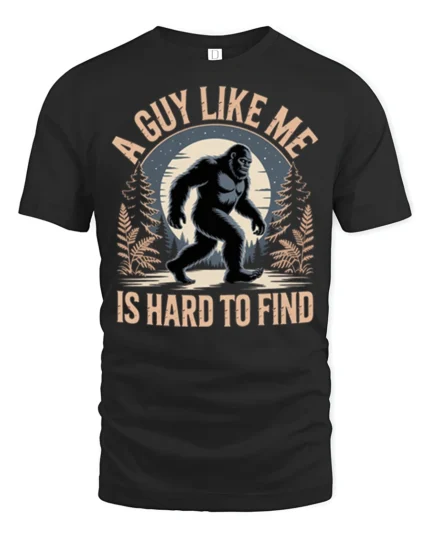 A Guy Like Me Is Hard To Find Funny Bigfoot Sasquatch T Shirt - black t-shirt on white background