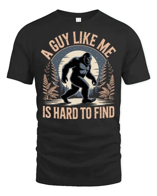 A Guy Like Me Is Hard To Find Funny Bigfoot Sasquatch T Shirt - black t-shirt on white background