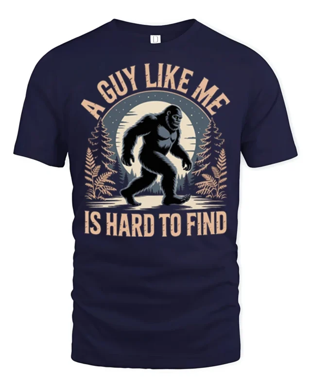 A Guy Like Me Is Hard To Find Funny Bigfoot Sasquatch T Shirt - navy t-shirt on white background