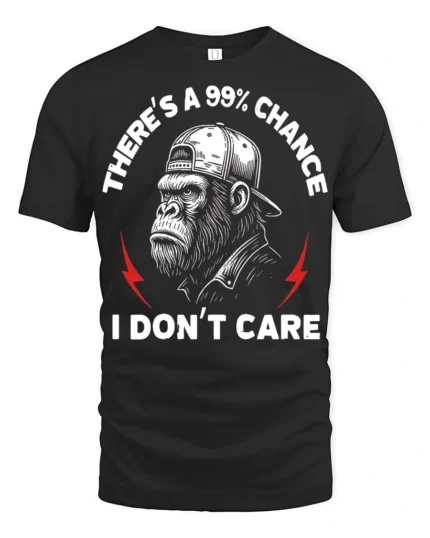 Funny Theres A 99 Percent Chance I Dont Care Gorilla T Shirt - black t-shirt on white background