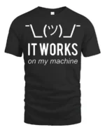 Funny It Works On My Machine Programmer Humor T Shirt - black t-shirt on white background