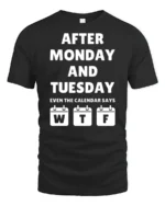 Funny After Monday Tuesday WTF Calendar Joke Graphic T Shirt - black t-shirt on white background