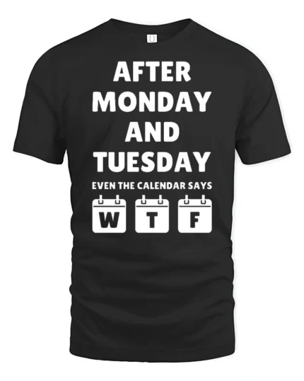 Funny After Monday Tuesday WTF Calendar Joke Graphic T Shirt - black t-shirt on white background
