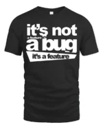 Funny Its Not A Bug Its A Feature Programmer Humor T Shirt - black t-shirt on white background
