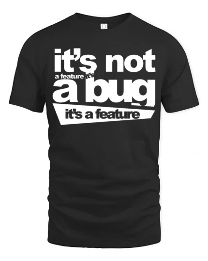 Funny Its Not A Bug Its A Feature Programmer Humor T Shirt - black t-shirt on white background
