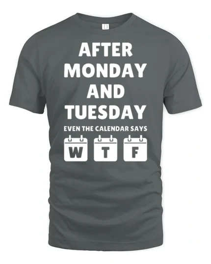 Funny After Monday Tuesday WTF Calendar Joke Graphic T Shirt - gray t-shirt on white background